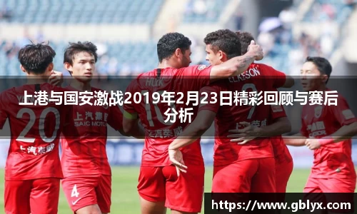 mile米乐m6上港与国安激战2019年2月23日精彩回顾与赛后分析