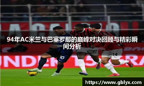 mile米乐m694年AC米兰与巴塞罗那的巅峰对决回顾与精彩瞬间分析