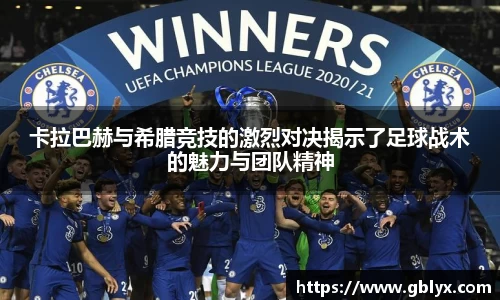 mile米乐m6卡拉巴赫与希腊竞技的激烈对决揭示了足球战术的魅力与团队精神